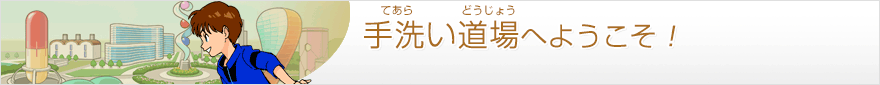 手洗い道場へようこそ!